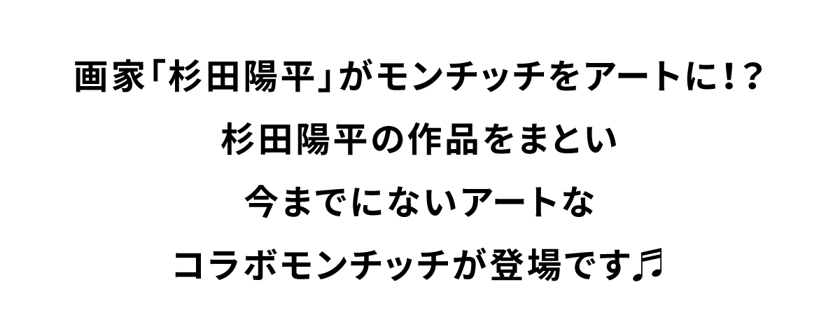 画家「杉田陽平」がモンチッチをアートに！？杉田陽平の作品をまとい今までにないアートなイメージのコラボモンチッチが登場です。